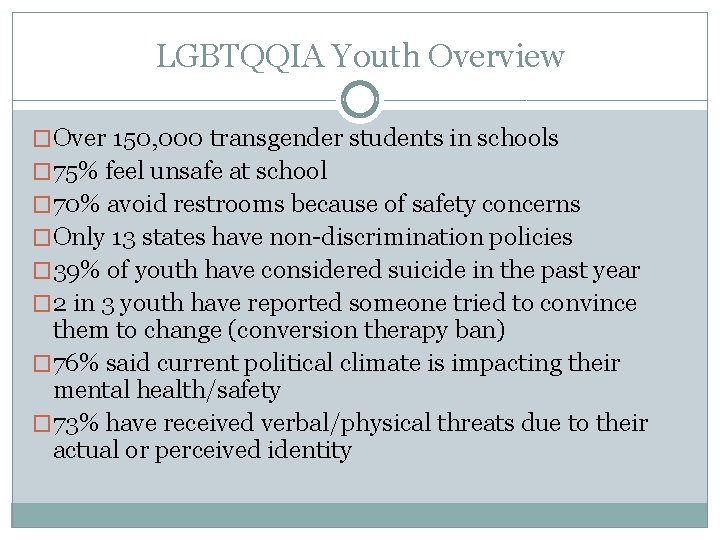 LGBTQQIA Youth Overview �Over 150, 000 transgender students in schools � 75% feel unsafe
