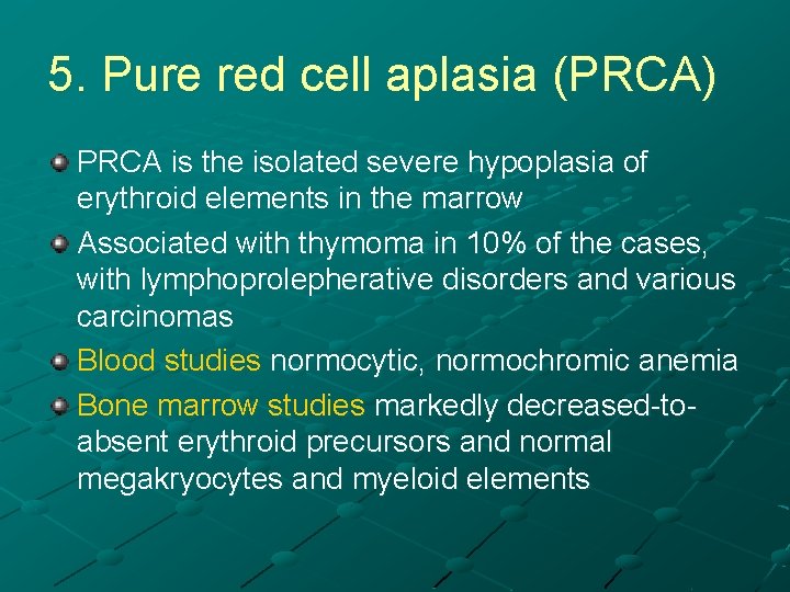 5. Pure red cell aplasia (PRCA) PRCA is the isolated severe hypoplasia of erythroid