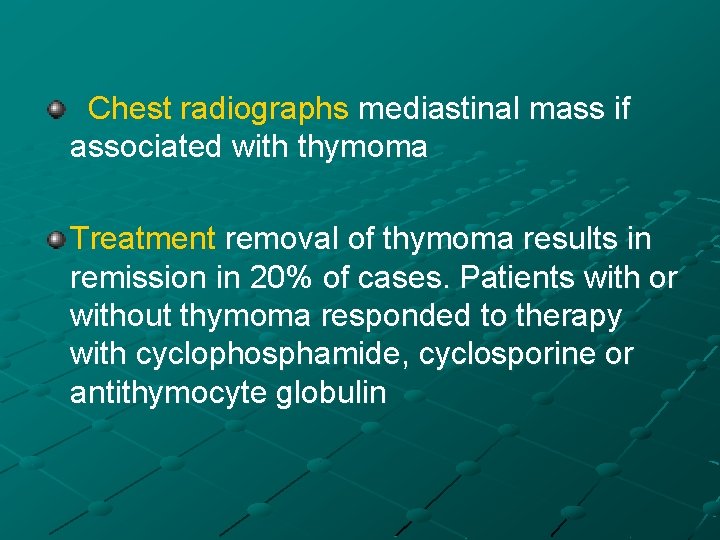 Chest radiographs mediastinal mass if associated with thymoma Treatment removal of thymoma results in