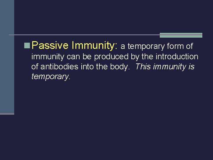 n Passive Immunity: a temporary form of immunity can be produced by the introduction