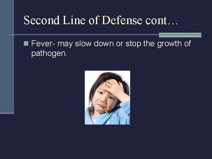 Second Line of Defense cont… n Fever- may slow down or stop the growth