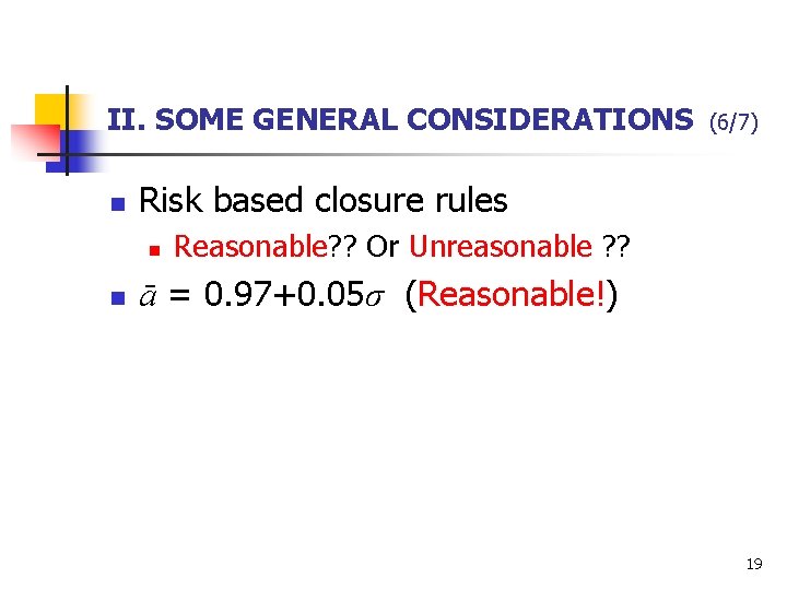 II. SOME GENERAL CONSIDERATIONS n Risk based closure rules n n (6/7) Reasonable? ?