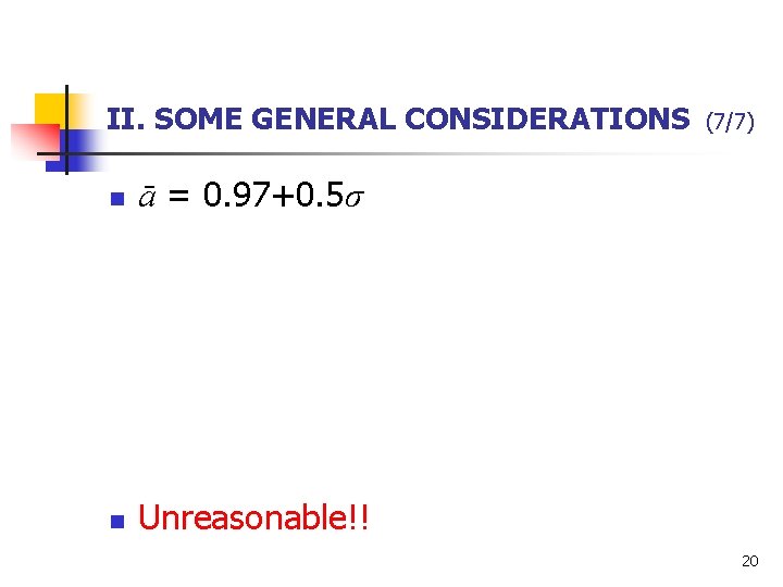 II. SOME GENERAL CONSIDERATIONS n ā = 0. 97+0. 5σ n Unreasonable!! (7/7) 20