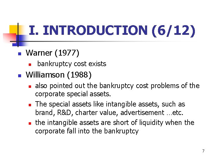 I. INTRODUCTION (6/12) n Warner (1977) n n bankruptcy cost exists Williamson (1988) n