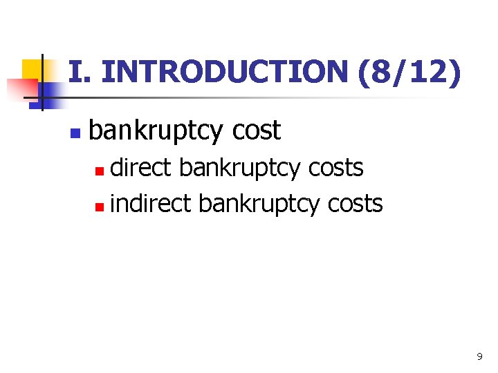 I. INTRODUCTION (8/12) n bankruptcy cost direct bankruptcy costs n indirect bankruptcy costs n