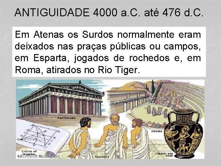 ANTIGUIDADE 4000 a. C. até 476 d. C. Em Atenas os Surdos normalmente eram