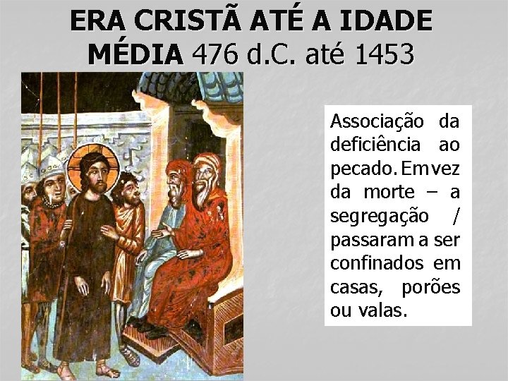 ERA CRISTÃ ATÉ A IDADE MÉDIA 476 d. C. até 1453 Associação da deficiência