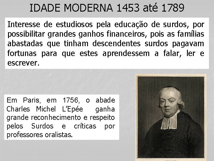 IDADE MODERNA 1453 até 1789 Interesse de estudiosos pela educação de surdos, por possibilitar