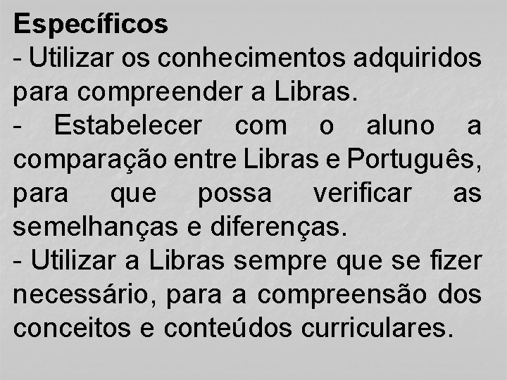 Específicos - Utilizar os conhecimentos adquiridos para compreender a Libras. - Estabelecer com o