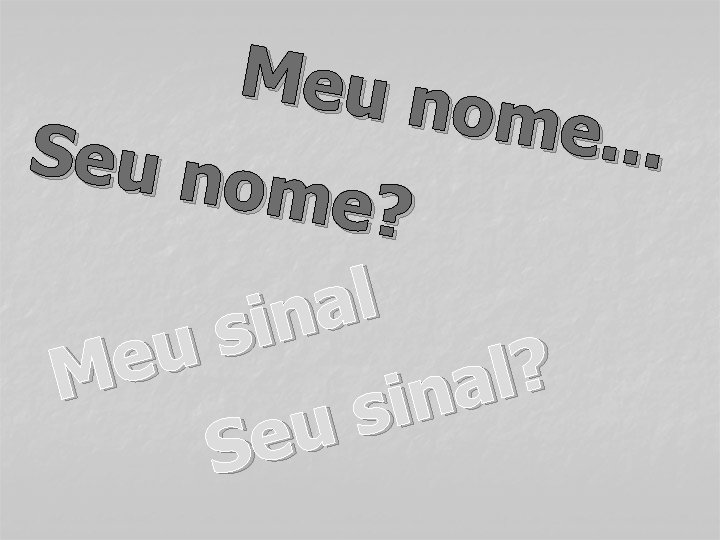 Meu n ome. . . Seu no me? l a n i s u
