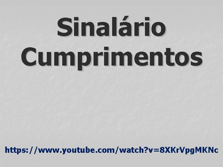 Sinalário Cumprimentos https: //www. youtube. com/watch? v=8 XKr. Vpg. MKNc 