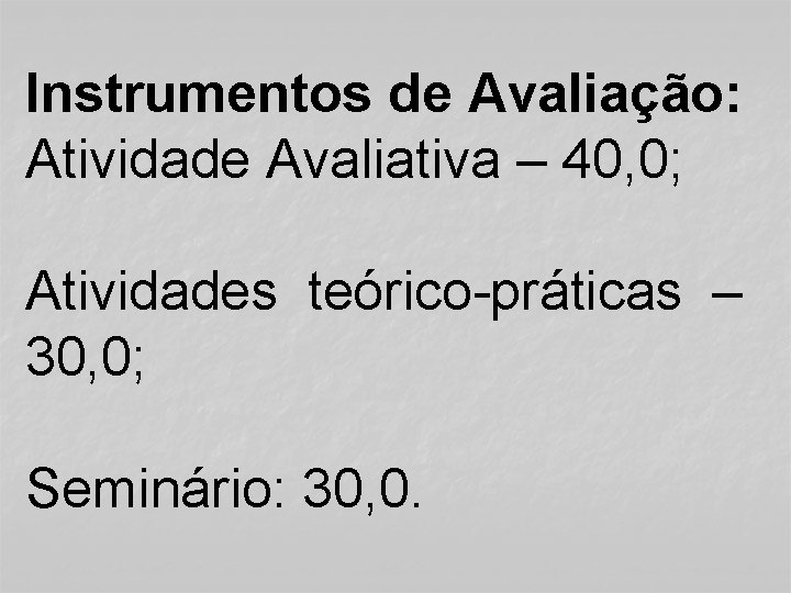 Instrumentos de Avaliação: Atividade Avaliativa – 40, 0; Atividades teórico-práticas – 30, 0; Seminário: