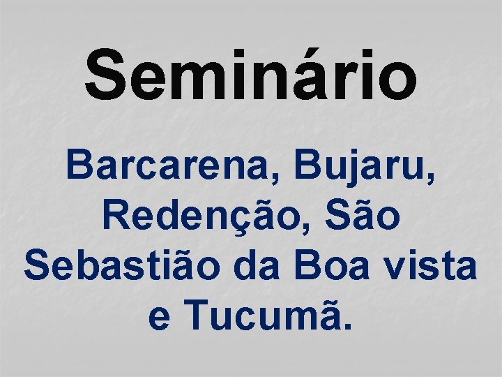 Seminário Barcarena, Bujaru, Redenção, São Sebastião da Boa vista e Tucumã. 