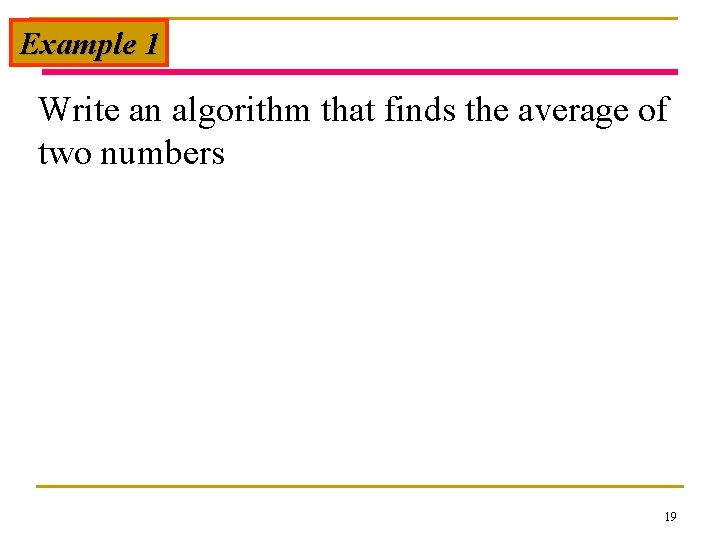 Example 1 Write an algorithm that finds the average of two numbers 19 