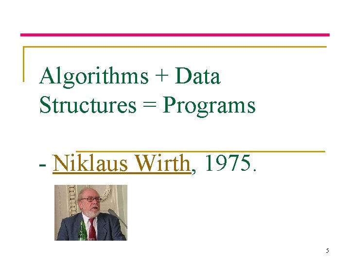 Algorithms + Data Structures = Programs - Niklaus Wirth, 1975. 5 