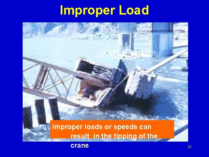 Improper Load Improper loads or speeds can result in the tipping of the crane