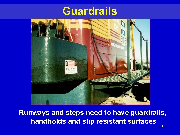 Guardrails Runways and steps need to have guardrails, handholds and slip resistant surfaces 30
