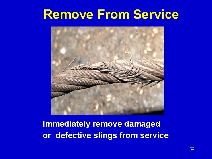 Remove From Service Immediately remove damaged or defective slings from service 38 