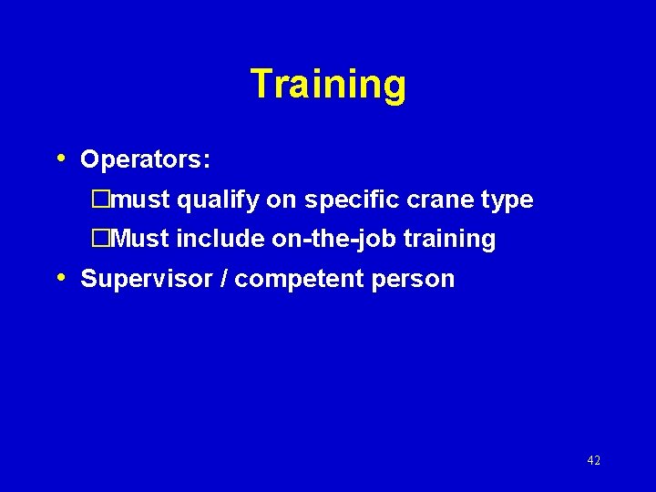 Training • Operators: �must qualify on specific crane type �Must include on-the-job training •