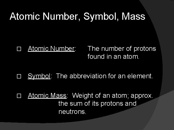 Atomic Number, Symbol, Mass � Atomic Number: The number of protons found in an