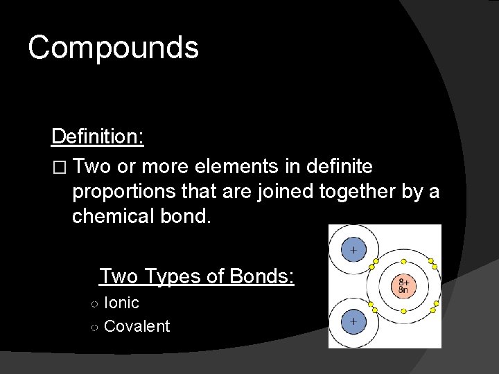 Compounds Definition: � Two or more elements in definite proportions that are joined together