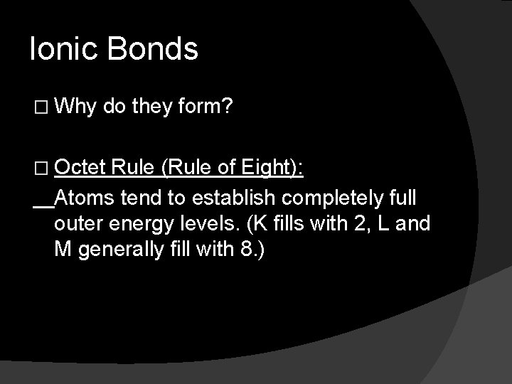 Ionic Bonds � Why do they form? � Octet Rule (Rule of Eight): Atoms