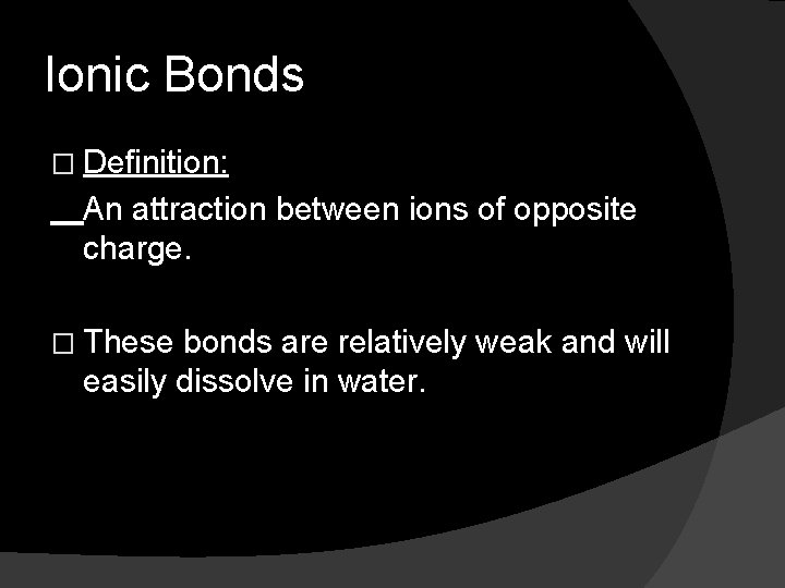 Ionic Bonds � Definition: An attraction between ions of opposite charge. � These bonds