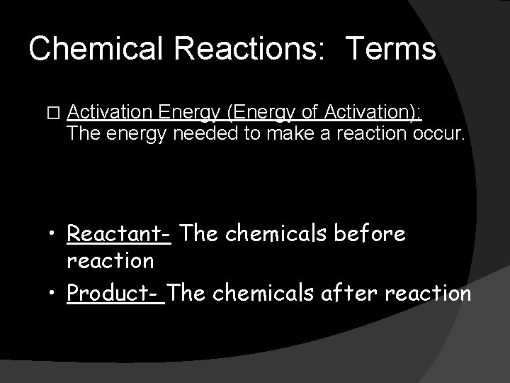 Chemical Reactions: Terms � Activation Energy (Energy of Activation): The energy needed to make