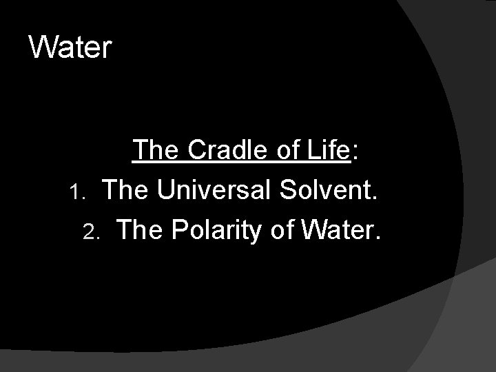 Water The Cradle of Life: 1. The Universal Solvent. 2. The Polarity of Water.
