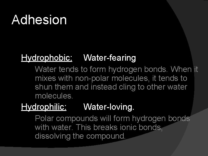 Adhesion Hydrophobic: Water-fearing Water tends to form hydrogen bonds. When it mixes with non-polar