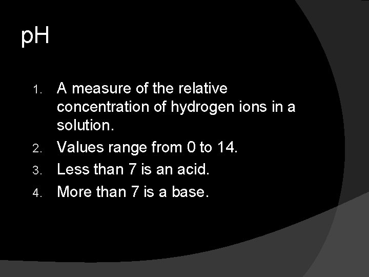 p. H A measure of the relative concentration of hydrogen ions in a solution.