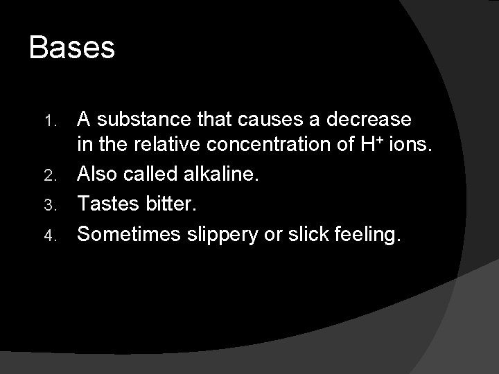Bases A substance that causes a decrease in the relative concentration of H+ ions.