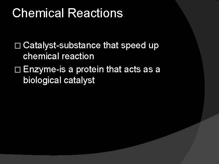 Chemical Reactions � Catalyst-substance that speed up chemical reaction � Enzyme-is a protein that