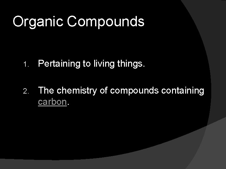 Organic Compounds 1. Pertaining to living things. 2. The chemistry of compounds containing carbon.