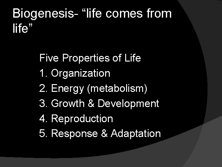 Biogenesis- “life comes from life” Five Properties of Life 1. Organization 2. Energy (metabolism)