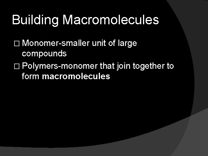 Building Macromolecules � Monomer-smaller unit of large compounds � Polymers-monomer that join together to