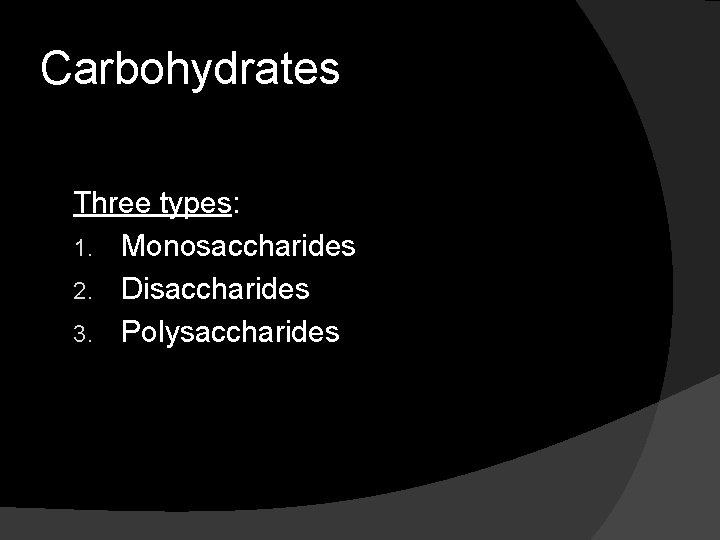 Carbohydrates Three types: 1. Monosaccharides 2. Disaccharides 3. Polysaccharides 