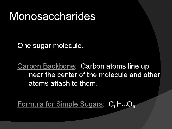 Monosaccharides One sugar molecule. Carbon Backbone: Carbon atoms line up near the center of