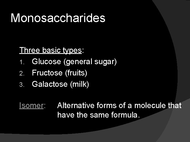 Monosaccharides Three basic types: 1. Glucose (general sugar) 2. Fructose (fruits) 3. Galactose (milk)