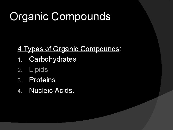 Organic Compounds 4 Types of Organic Compounds: 1. Carbohydrates 2. Lipids 3. Proteins 4.