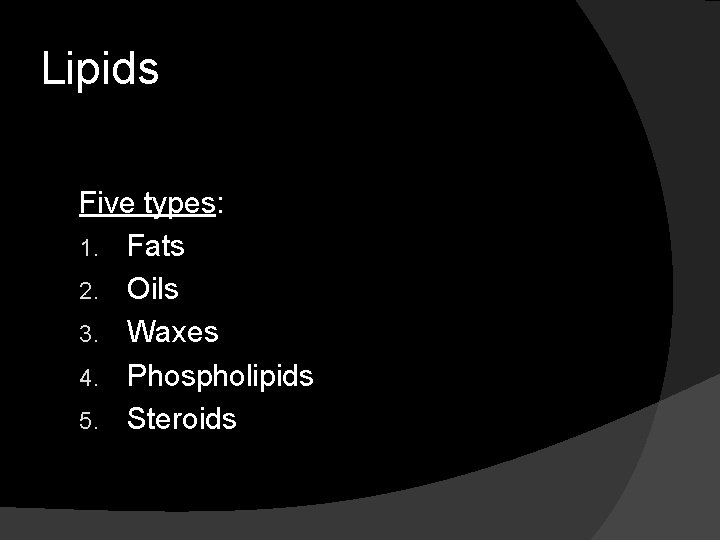Lipids Five types: 1. Fats 2. Oils 3. Waxes 4. Phospholipids 5. Steroids 