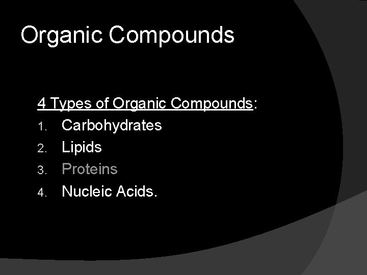 Organic Compounds 4 Types of Organic Compounds: 1. Carbohydrates 2. Lipids 3. Proteins 4.