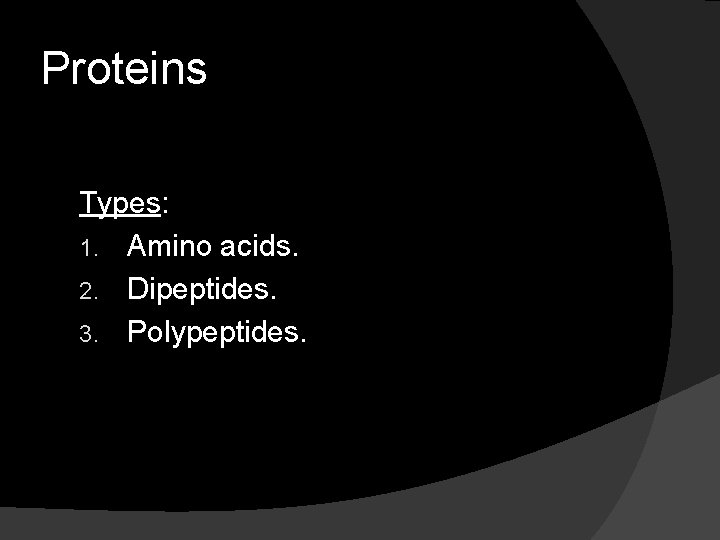 Proteins Types: 1. Amino acids. 2. Dipeptides. 3. Polypeptides. 