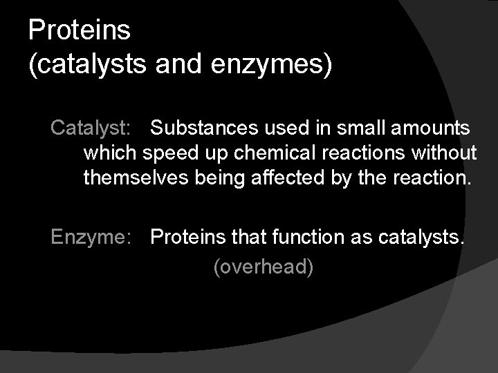 Proteins (catalysts and enzymes) Catalyst: Substances used in small amounts which speed up chemical