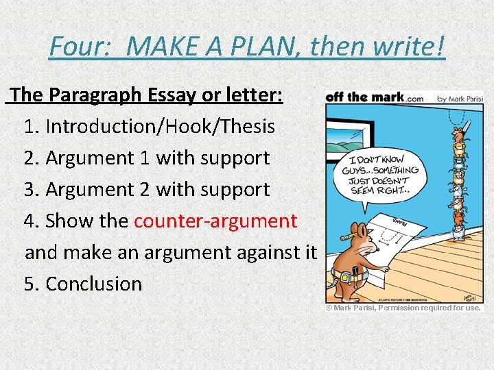 Four: MAKE A PLAN, then write! The Paragraph Essay or letter: 1. Introduction/Hook/Thesis 2.