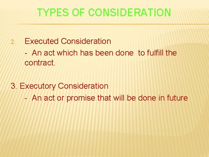 TYPES OF CONSIDERATION 2. Executed Consideration - An act which has been done to
