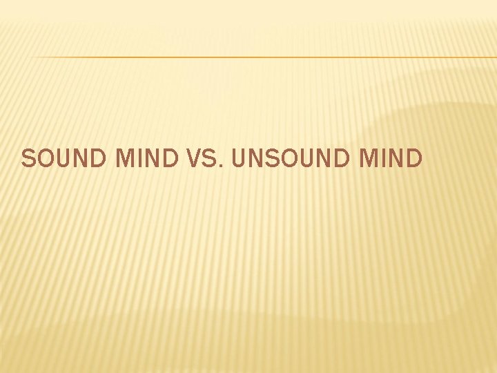 SOUND MIND VS. UNSOUND MIND 