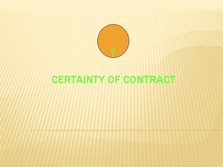 7 CERTAINTY OF CONTRACT 