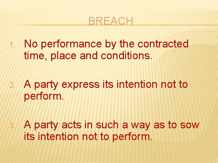 BREACH 1. No performance by the contracted time, place and conditions. 2. A party