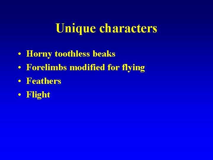 Unique characters • • Horny toothless beaks Forelimbs modified for flying Feathers Flight 